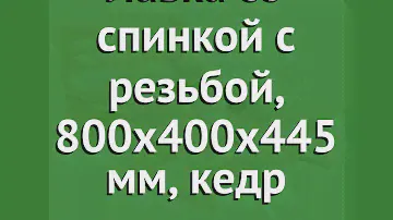 Лавка со спинкой с резьбой, 800x400x445 мм, кедр (Наш Кедр) обзор 553